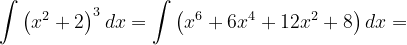 \dpi{120} \int \left ( x^{2}+2 \right )^{3}dx=\int \left ( x^{6}+6x^{4}+12x^{2}+8 \right )dx=